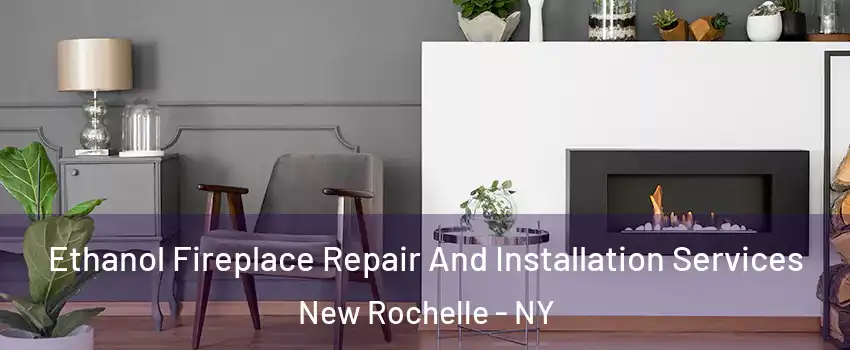  Ethanol Fireplace Repair And Installation Services New Rochelle - NY