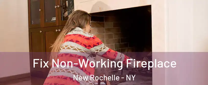  Fix Non-Working Fireplace New Rochelle - NY