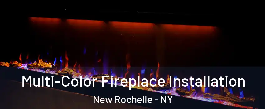  Multi-Color Fireplace Installation New Rochelle - NY