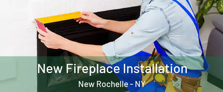  New Fireplace Installation New Rochelle - NY