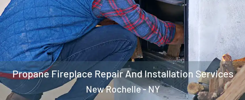  Propane Fireplace Repair And Installation Services New Rochelle - NY